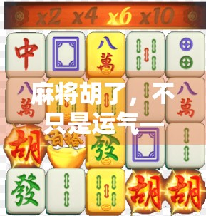 麻将胡了，不只是运气—揭秘胡牌背后的策略与心理博弈