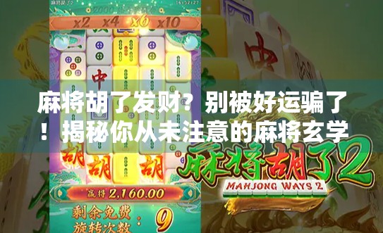 麻将胡了发财？别被好运骗了！揭秘你从未注意的麻将玄学真相