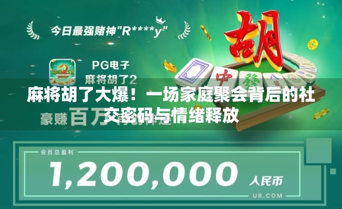麻将胡了大爆！一场家庭聚会背后的社交密码与情绪释放