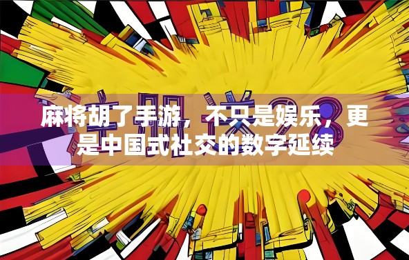 麻将胡了手游，不只是娱乐，更是中国式社交的数字延续