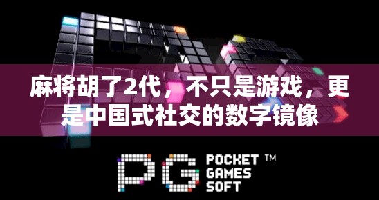 麻将胡了2代，不只是游戏，更是中国式社交的数字镜像