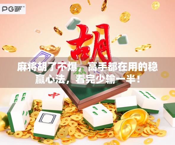 麻将胡了不爆，高手都在用的稳赢心法，看完少输一半！