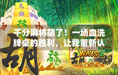 千分麻将胡了！一场血洗牌桌的胜利，让我重新认识了人生和运气
