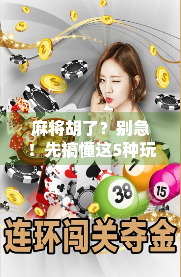 麻将胡了？别急！先搞懂这5种玩法再开打，新手秒变老手！