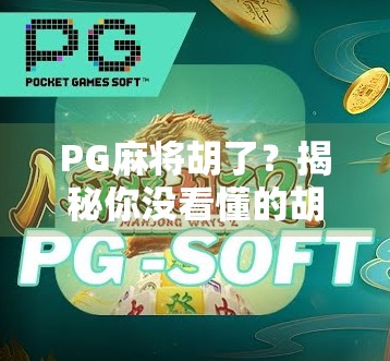 PG麻将胡了?揭秘你没看懂的胡牌逻辑与隐藏玩法!