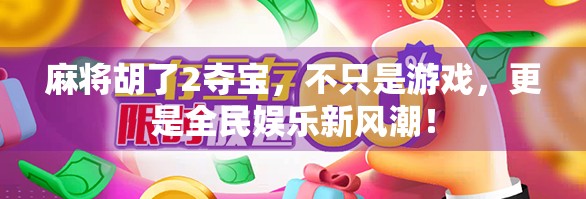麻将胡了2夺宝，不只是游戏，更是全民娱乐新风潮！