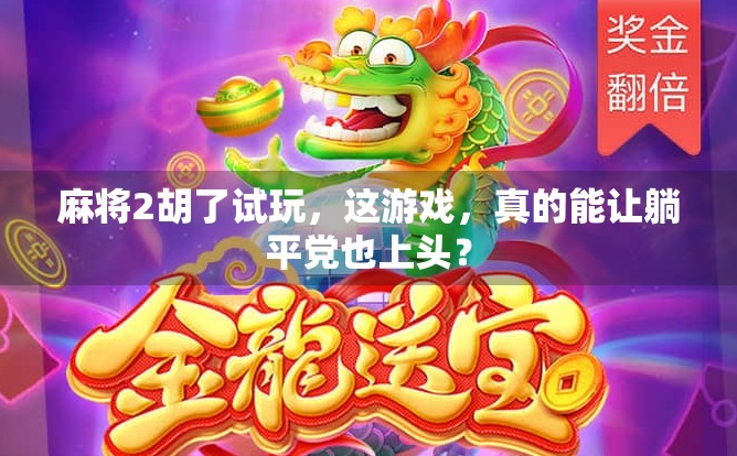 麻将2胡了试玩，这游戏，真的能让躺平党也上头？