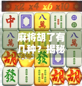 麻将胡了有几种？揭秘麻将胡牌的12种经典方式，新手也能秒变高手！