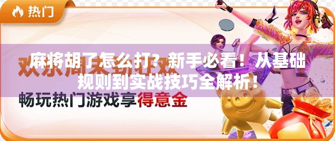 麻将胡了怎么打？新手必看！从基础规则到实战技巧全解析！