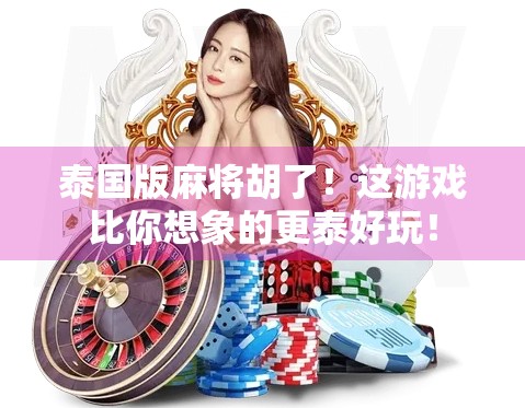 泰国版麻将胡了！这游戏比你想象的更泰好玩！