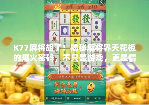 K77麻将胡了！揭秘麻将界天花板的爆火密码，不只是游戏，更是情绪出口