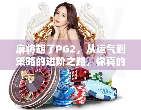 麻将胡了PG2，从运气到策略的进阶之路，你真的懂这局牌吗？