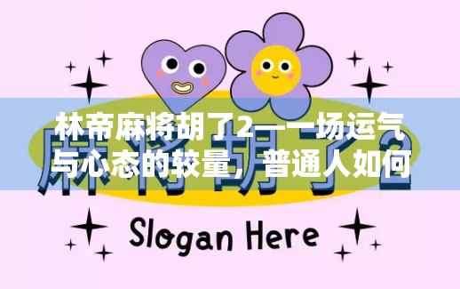 林帝麻将胡了2—一场运气与心态的较量，普通人如何从输家变赢家？