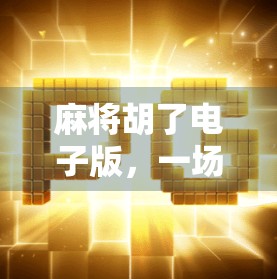 麻将胡了电子版，一场数字时代的牌局革命