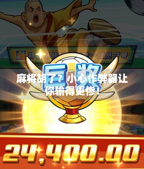 麻将胡了？小心作弊器让你输得更惨！