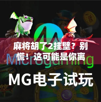 麻将胡了2挂壁？别慌！这可能是你离牌技天花板最近的一次！