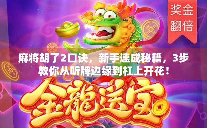 麻将胡了2口诀，新手速成秘籍，3步教你从听牌边缘到杠上开花！