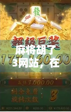 麻将胡了3网站，在线娱乐新宠，还是数字陷阱？