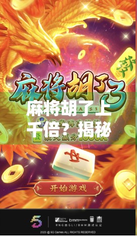 麻将胡了上千倍？揭秘翻倍狂魔背后的真相与陷阱！