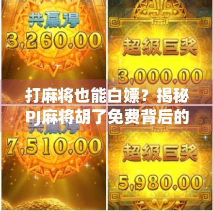 打麻将也能白嫖？揭秘PJ麻将胡了免费背后的真相与风险！