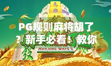 PG规则麻将胡了?新手必看!教你轻松掌握胡牌秘籍,告别听牌不胡的尴尬!