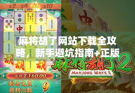 麻将胡了网站下载全攻略，新手避坑指南+正版资源推荐！