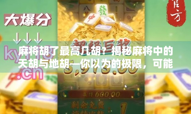麻将胡了最高几胡？揭秘麻将中的天胡与地胡—你以为的极限，可能只是冰山一角！