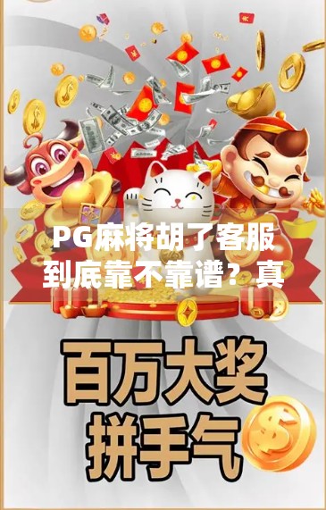 PG麻将胡了客服到底靠不靠谱?真实用户反馈大揭秘! PG麻将胡了客服到底靠不靠谱?真实用户反馈大揭秘!