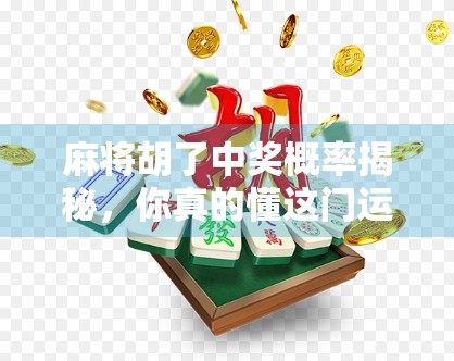 麻将胡了中奖概率揭秘，你真的懂这门运气+技巧的学问吗？