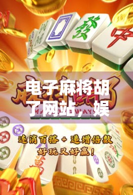 电子麻将胡了网站，娱乐还是陷阱？揭秘背后的快乐真相