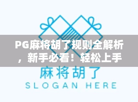 PG麻将胡了规则全解析，新手必看！轻松上手，赢在起跑线！
