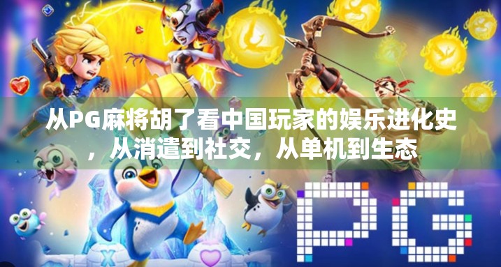 从PG麻将胡了看中国玩家的娱乐进化史，从消遣到社交，从单机到生态