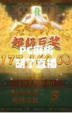 PC麻将胡了直播,虚拟牌桌上的全民狂欢,是娱乐还是沉迷? PC麻将胡了直播,虚拟牌桌上的全民狂欢,是娱乐还是沉迷?