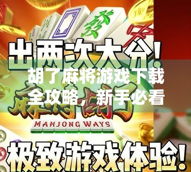胡了麻将游戏下载全攻略，新手必看！教你轻松上手，赢在起跑线！