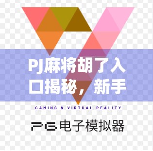 PJ麻将胡了入口揭秘，新手如何快速上手，赢钱不翻车？