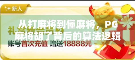 从打麻将到懂麻将，PG麻将胡了背后的算法逻辑与玩家心理博弈全解析