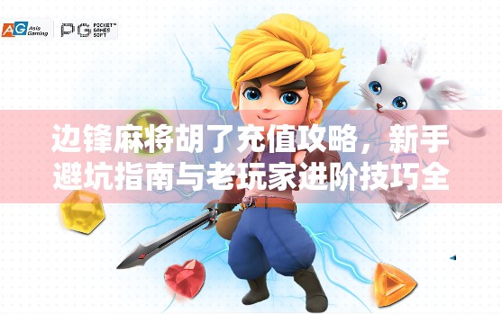 边锋麻将胡了充值攻略，新手避坑指南与老玩家进阶技巧全解析