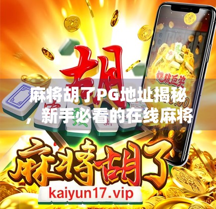 麻将胡了PG地址揭秘，新手必看的在线麻将平台避坑指南！