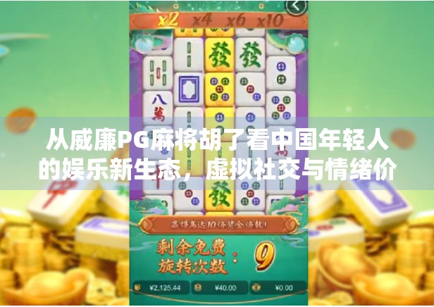 从威廉PG麻将胡了看中国年轻人的娱乐新生态，虚拟社交与情绪价值的崛起
