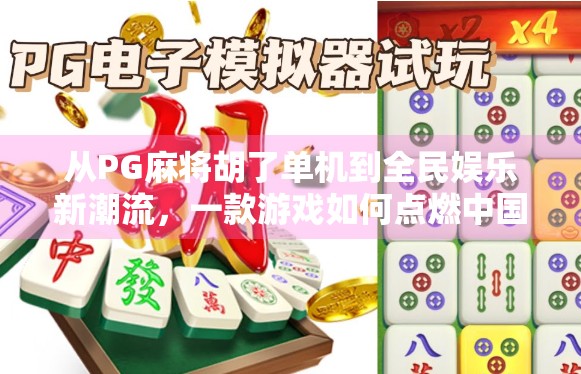 从PG麻将胡了单机到全民娱乐新潮流,一款游戏如何点燃中国人的休闲热情? 从PG麻将胡了单机到全民娱乐新潮流,一款游戏如何点燃中国人的休闲热情?