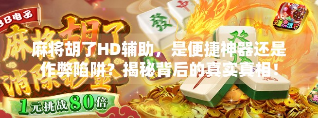 麻将胡了HD辅助，是便捷神器还是作弊陷阱？揭秘背后的真实真相！
