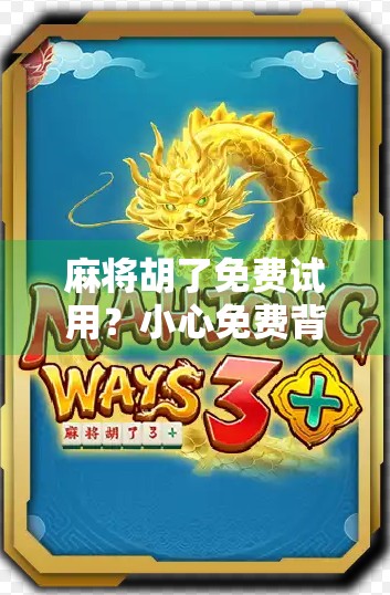 麻将胡了免费试用？小心免费背后藏着的陷阱！