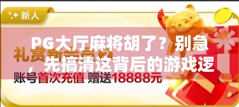 PG大厅麻将胡了？别急，先搞清这背后的游戏逻辑！