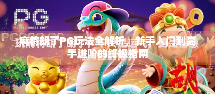 麻将胡了PG玩法全解析，新手入门到高手进阶的终极指南