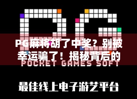 PG麻将胡了中奖？别被幸运骗了！揭秘背后的心理陷阱与真实套路