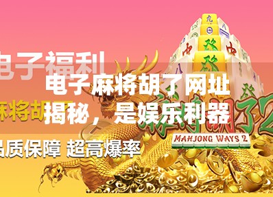 电子麻将胡了网址揭秘，是娱乐利器还是陷阱？深度解析背后的真相