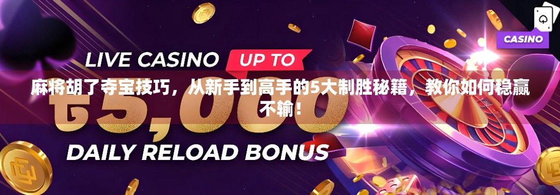 麻将胡了夺宝技巧,从新手到高手的5大制胜秘籍,教你如何稳赢不输!