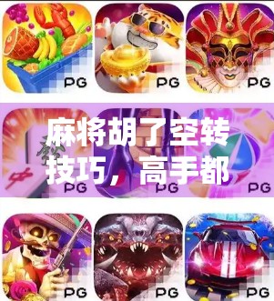 麻将胡了空转技巧,高手都在用的假胡真转秘籍,新手必看!