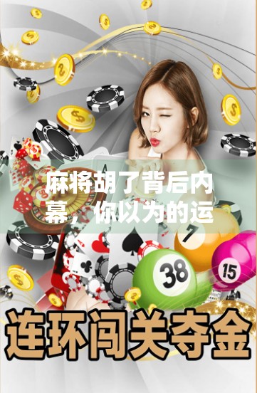 麻将胡了背后内幕，你以为的运气，其实是高手在算！