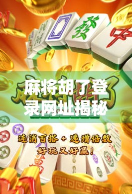 麻将胡了登录网址揭秘，新手必看的平台使用指南与避坑攻略